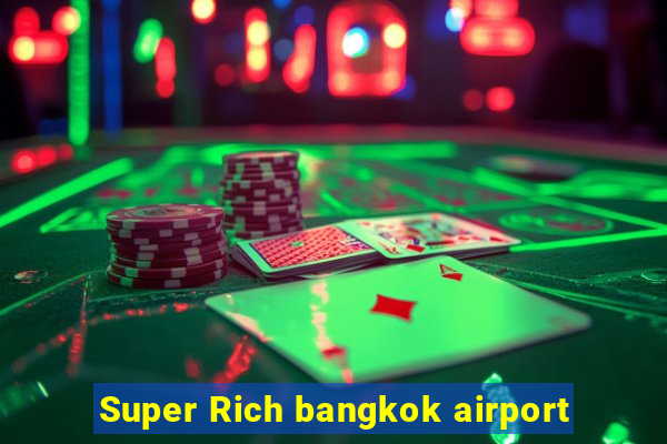 Super Rich bangkok airport